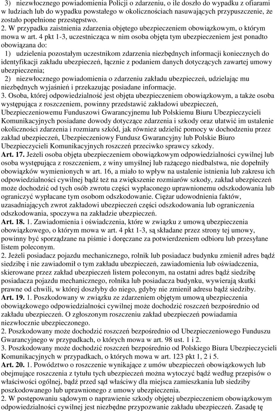 4 pkt 1-3, uczestnicząca w nim osoba objęta tym ubezpieczeniem jest ponadto obowiązana do: 1) udzielenia pozostałym uczestnikom zdarzenia niezbędnych informacji koniecznych do identyfikacji zakładu