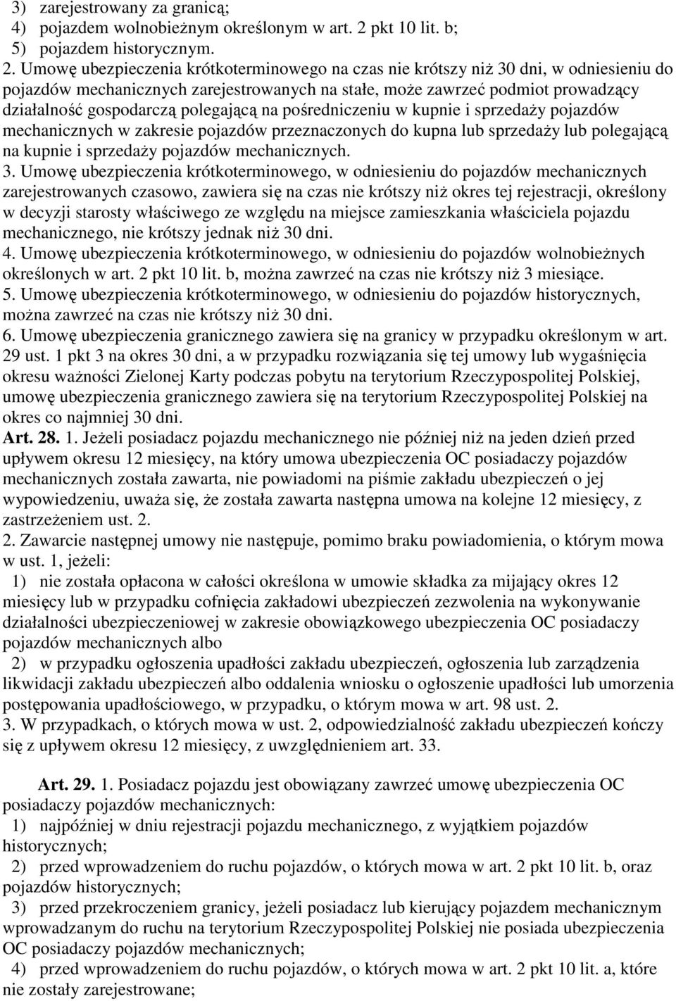 Umowę ubezpieczenia krótkoterminowego na czas nie krótszy niŝ 30 dni, w odniesieniu do pojazdów mechanicznych zarejestrowanych na stałe, moŝe zawrzeć podmiot prowadzący działalność gospodarczą