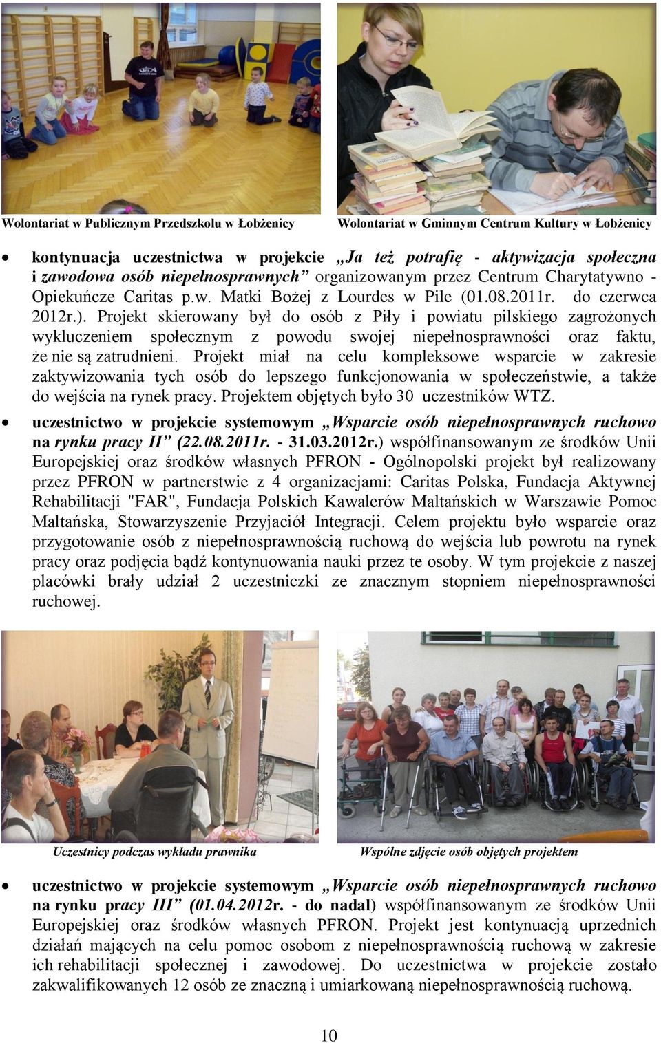 Projekt skierowany był do osób z Piły i powiatu pilskiego zagrożonych wykluczeniem społecznym z powodu swojej niepełnosprawności oraz faktu, że nie są zatrudnieni.