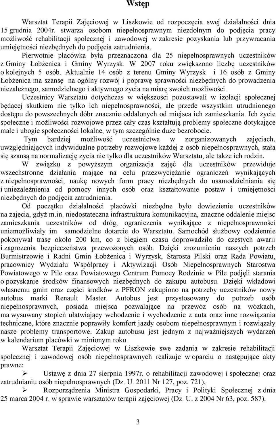 Pierwotnie placówka była przeznaczona dla 25 niepełnosprawnych uczestników z Gminy Łobżenica i Gminy Wyrzysk. W 2007 roku zwiększono liczbę uczestników o kolejnych 5 osób.