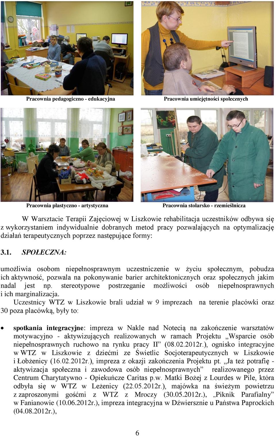 SPOŁECZNA: umożliwia osobom niepełnosprawnym uczestniczenie w życiu społecznym, pobudza ich aktywność, pozwala na pokonywanie barier architektonicznych oraz społecznych jakim nadal jest np.