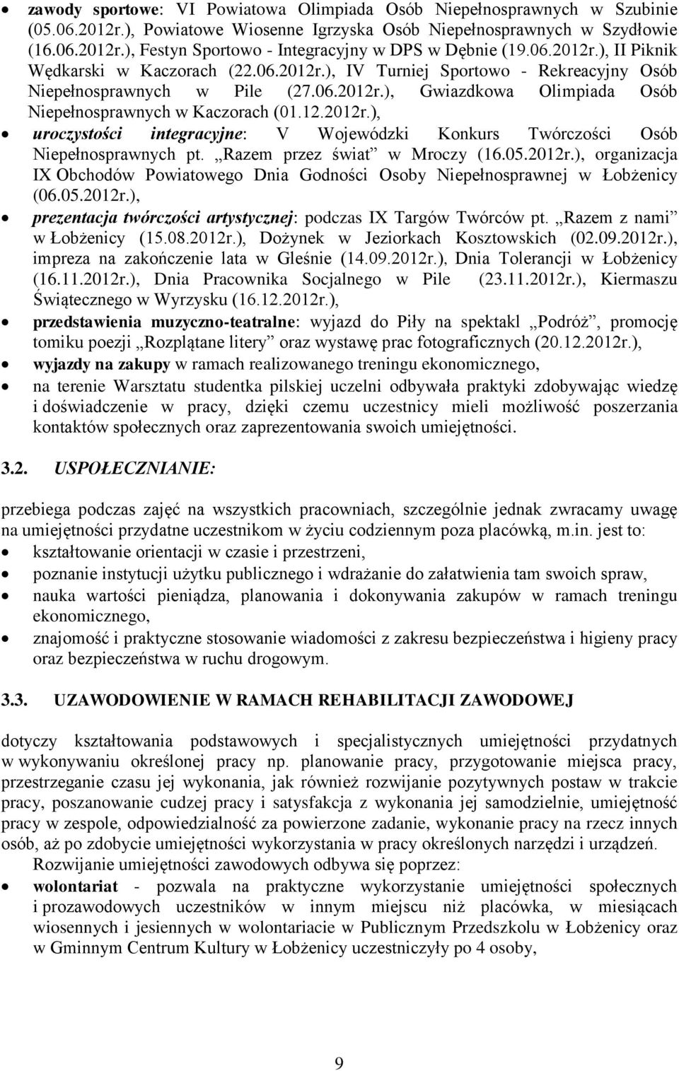 12.2012r.), uroczystości integracyjne: V Wojewódzki Konkurs Twórczości Osób Niepełnosprawnych pt. Razem przez świat w Mroczy (16.05.2012r.), organizacja IX Obchodów Powiatowego Dnia Godności Osoby Niepełnosprawnej w Łobżenicy (06.