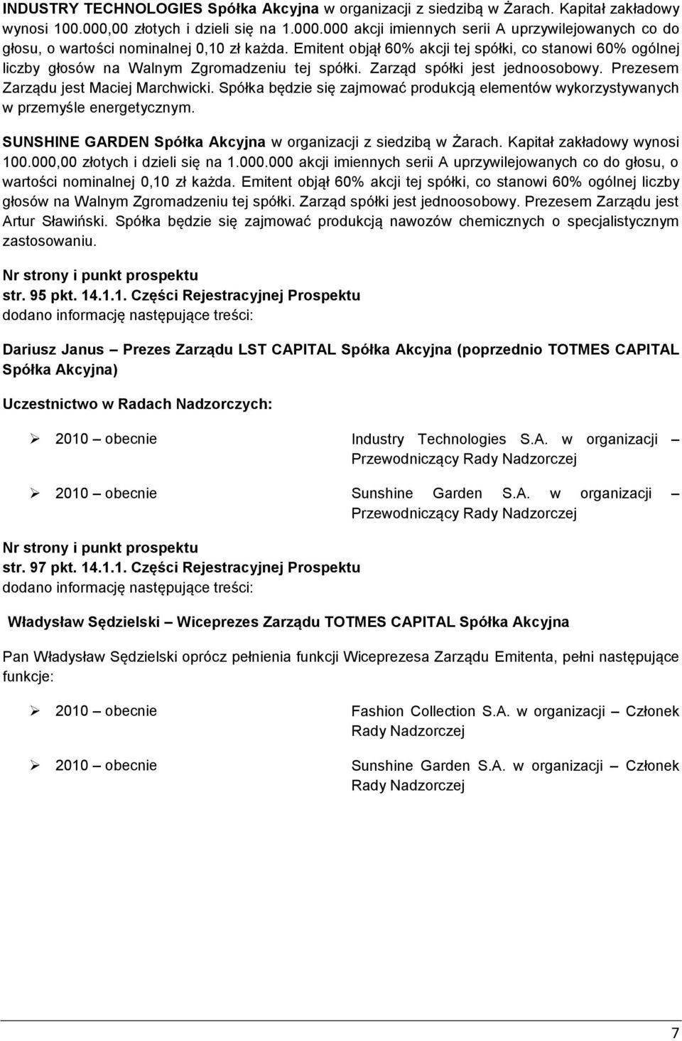 Spółka będzie się zajmować produkcją elementów wykorzystywanych w przemyśle energetycznym. SUNSHINE GARDEN Spółka Akcyjna w organizacji z siedzibą w Żarach. Kapitał zakładowy wynosi 100.