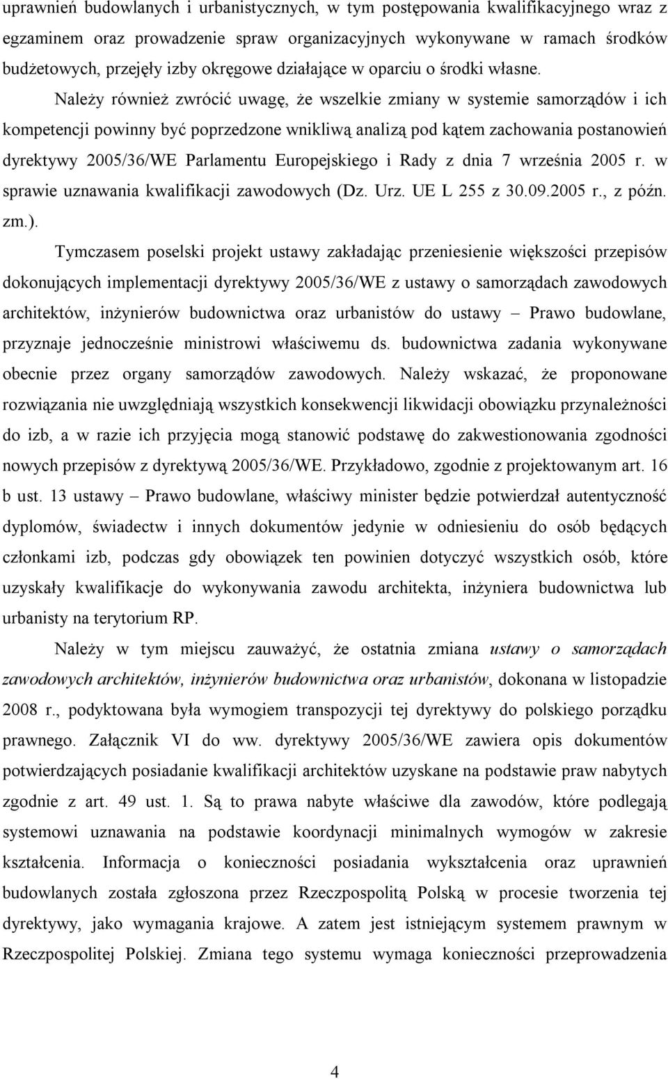 Należy również zwrócić uwagę, że wszelkie zmiany w systemie samorządów i ich kompetencji powinny być poprzedzone wnikliwą analizą pod kątem zachowania postanowień dyrektywy 2005/36/WE Parlamentu