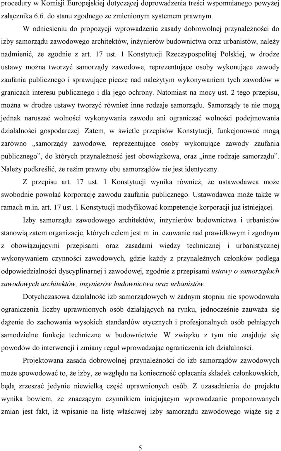 1 Konstytucji Rzeczypospolitej Polskiej, w drodze ustawy można tworzyć samorządy zawodowe, reprezentujące osoby wykonujące zawody zaufania publicznego i sprawujące pieczę nad należytym wykonywaniem