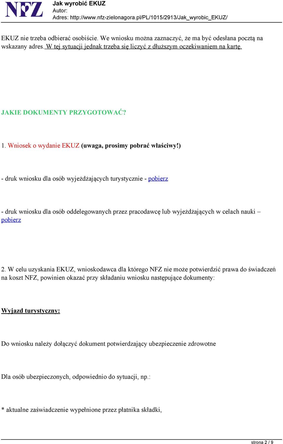 ) - druk wniosku dla osób wyjeżdżających turystycznie - pobierz - druk wniosku dla osób oddelegowanych przez pracodawcę lub wyjeżdżających w celach nauki pobierz 2.