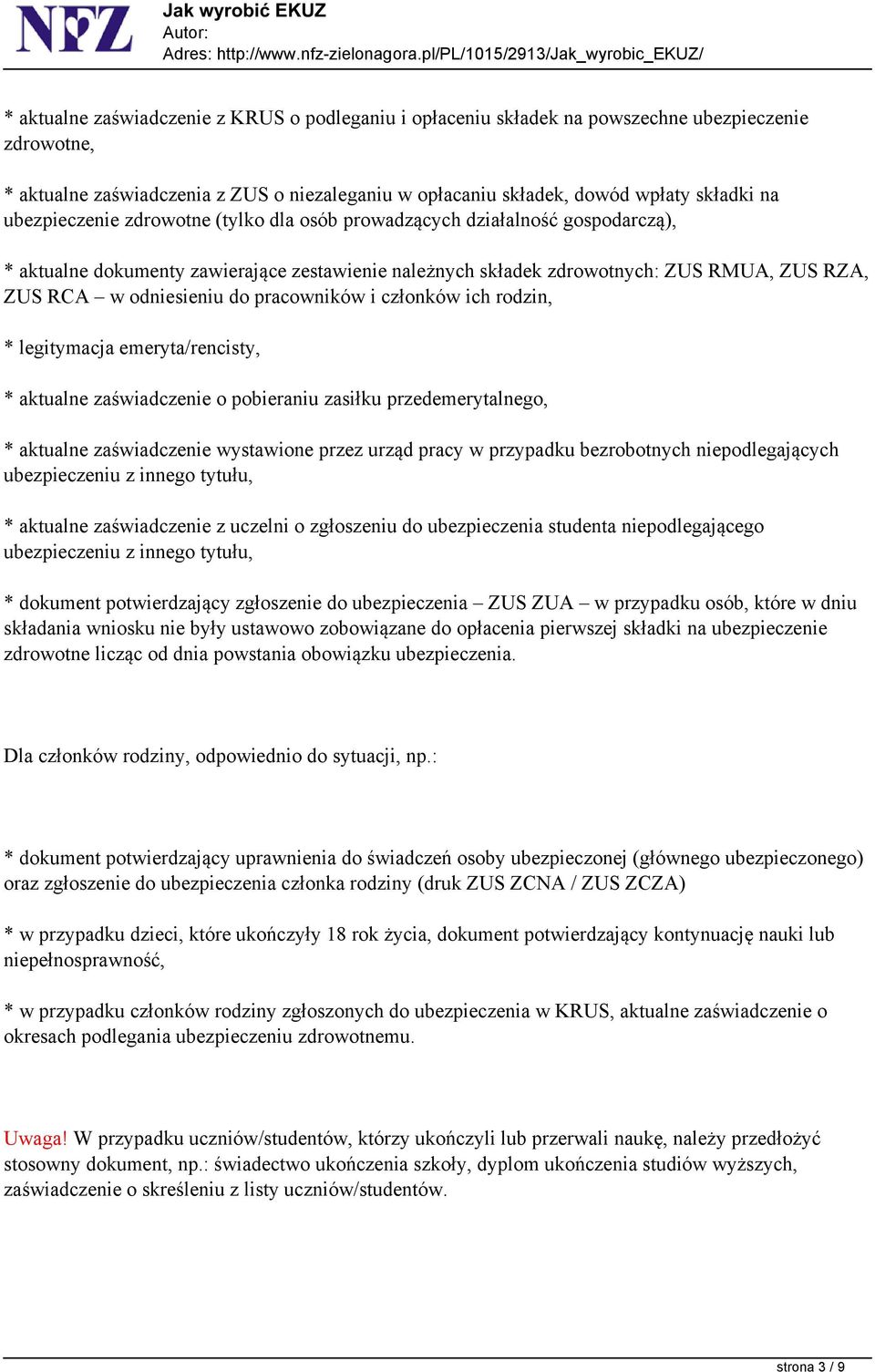 pracowników i członków ich rodzin, * legitymacja emeryta/rencisty, * aktualne zaświadczenie o pobieraniu zasiłku przedemerytalnego, * aktualne zaświadczenie wystawione przez urząd pracy w przypadku