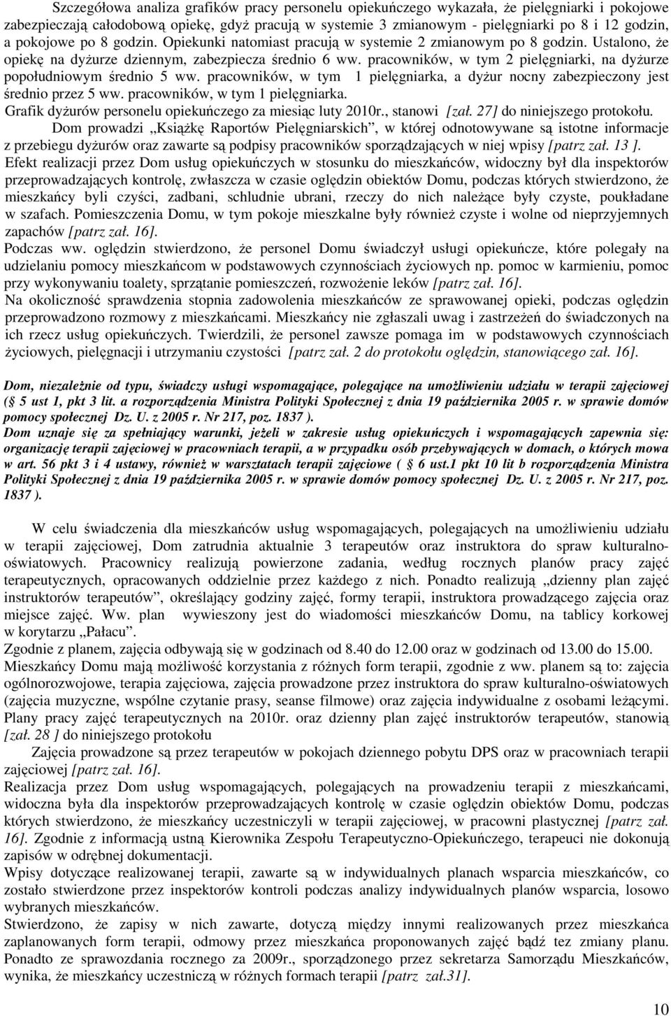 pracowników, w tym 2 pielęgniarki, na dyŝurze popołudniowym średnio 5 ww. pracowników, w tym 1 pielęgniarka, a dyŝur nocny zabezpieczony jest średnio przez 5 ww. pracowników, w tym 1 pielęgniarka. Grafik dyŝurów personelu opiekuńczego za miesiąc luty 2010r.