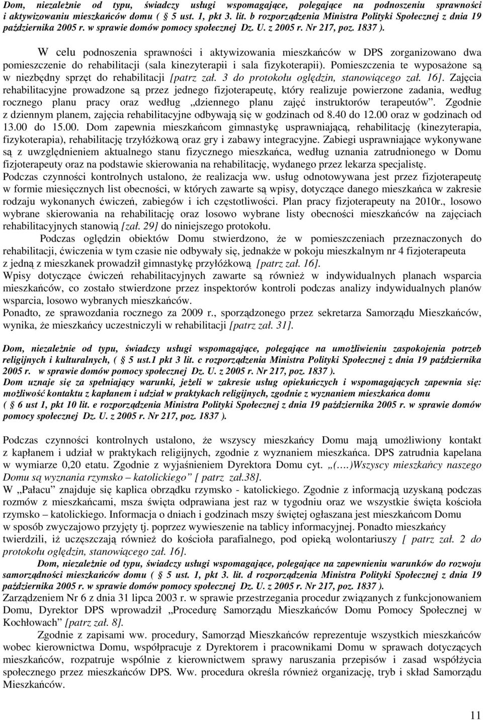 W celu podnoszenia sprawności i aktywizowania mieszkańców w DPS zorganizowano dwa pomieszczenie do rehabilitacji (sala kinezyterapii i sala fizykoterapii).