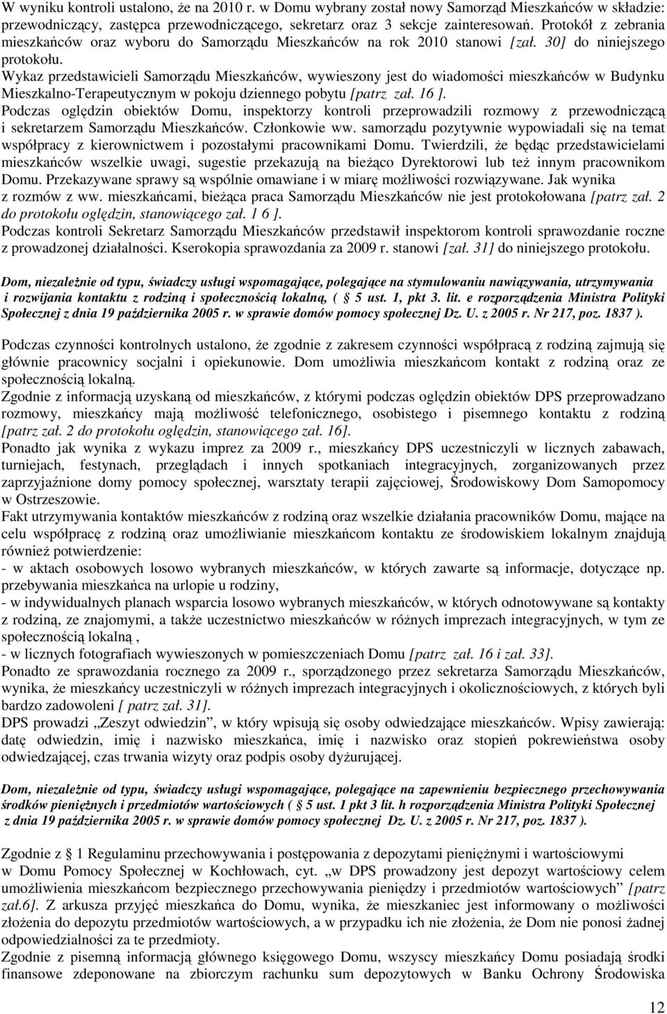Wykaz przedstawicieli Samorządu Mieszkańców, wywieszony jest do wiadomości mieszkańców w Budynku Mieszkalno-Terapeutycznym w pokoju dziennego pobytu [patrz zał. 16 ].
