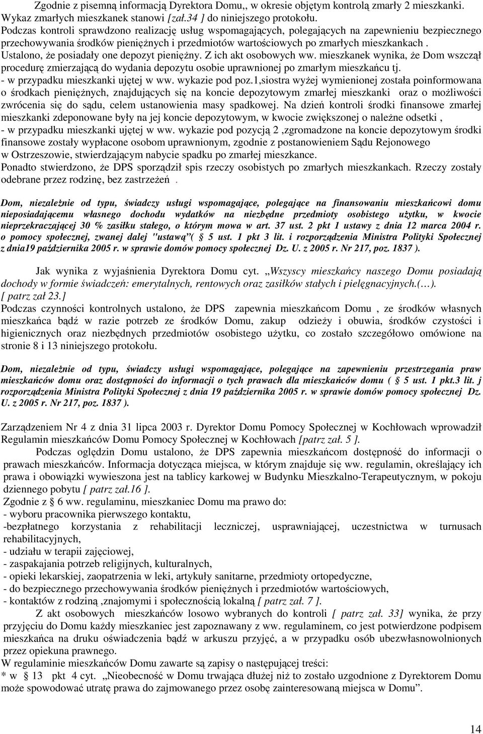 Ustalono, Ŝe posiadały one depozyt pienięŝny. Z ich akt osobowych ww. mieszkanek wynika, Ŝe Dom wszczął procedurę zmierzającą do wydania depozytu osobie uprawnionej po zmarłym mieszkańcu tj.
