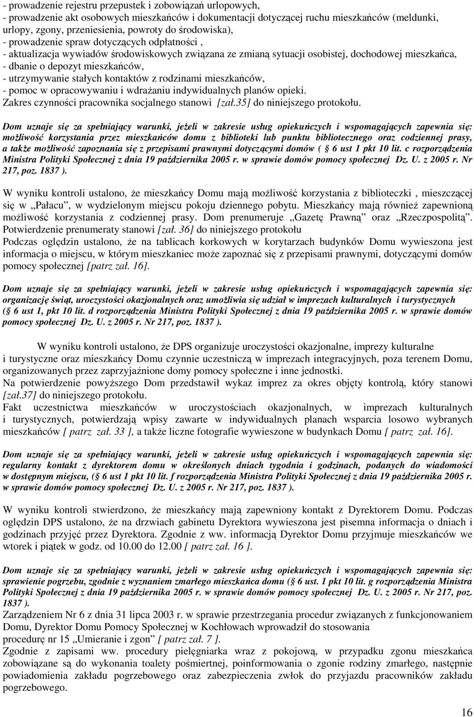 utrzymywanie stałych kontaktów z rodzinami mieszkańców, - pomoc w opracowywaniu i wdraŝaniu indywidualnych planów opieki. Zakres czynności pracownika socjalnego stanowi [zał.