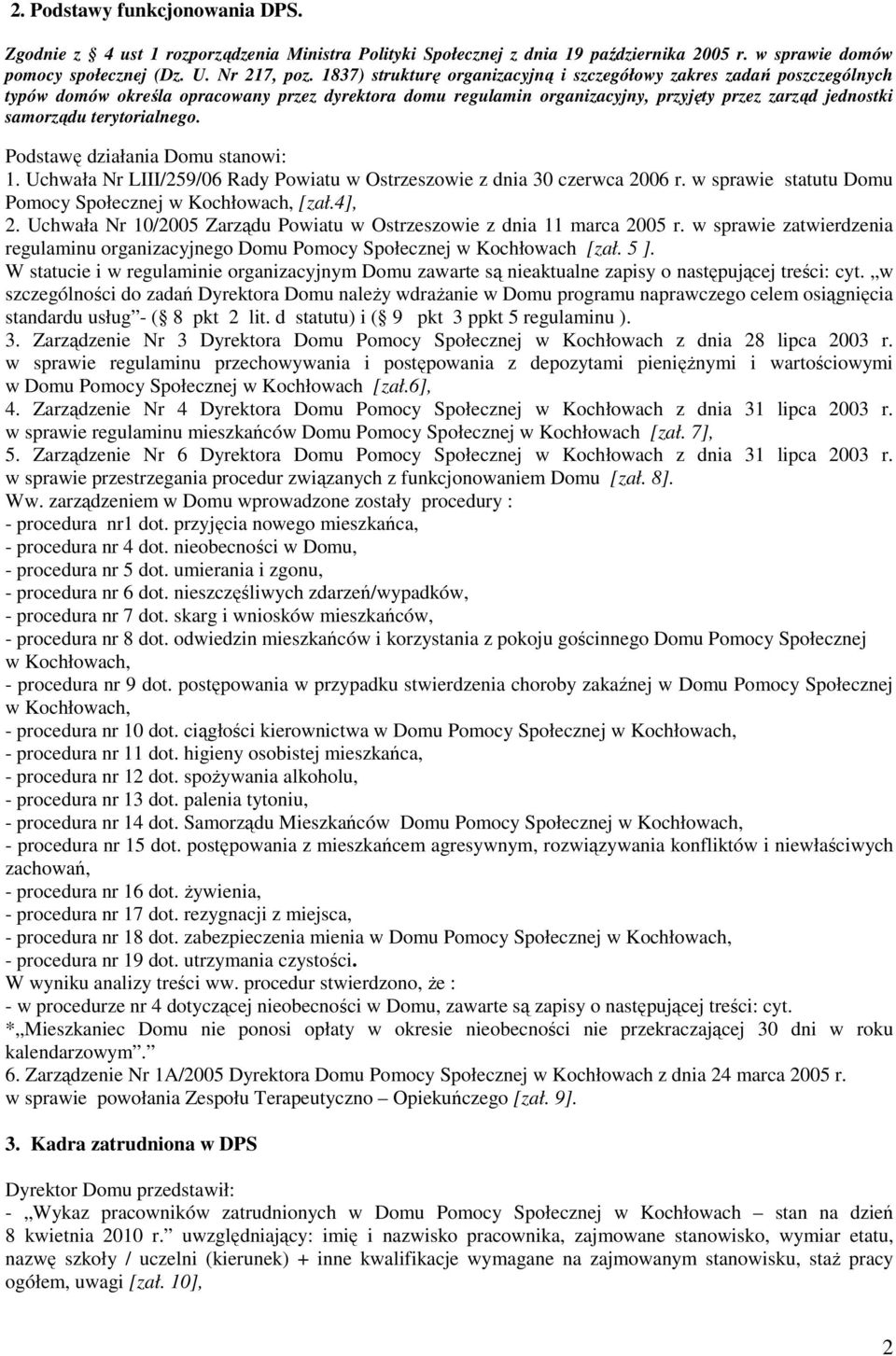 terytorialnego. Podstawę działania Domu stanowi: 1. Uchwała Nr LIII/259/06 Rady Powiatu w Ostrzeszowie z dnia 30 czerwca 2006 r. w sprawie statutu Domu Pomocy Społecznej w Kochłowach, [zał.4], 2.