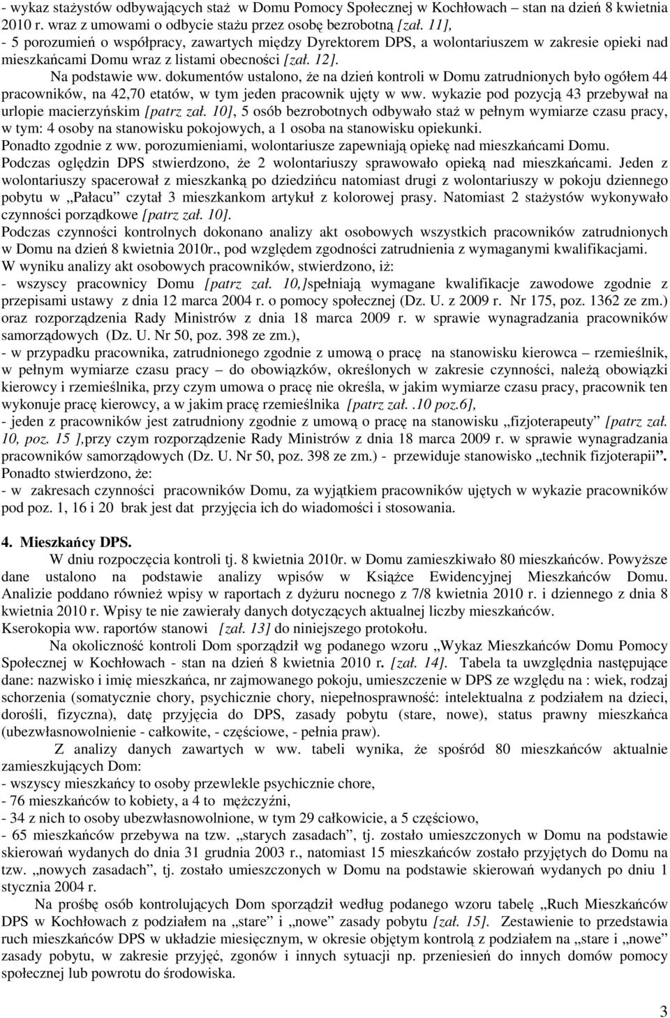 dokumentów ustalono, Ŝe na dzień kontroli w Domu zatrudnionych było ogółem 44 pracowników, na 42,70 etatów, w tym jeden pracownik ujęty w ww.