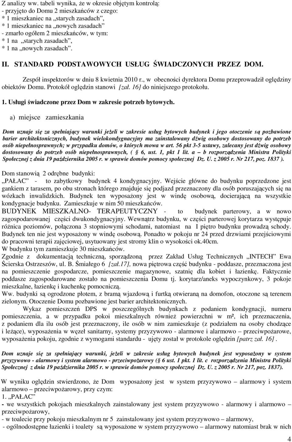 1 na starych zasadach, * 1 na nowych zasadach. II. STANDARD PODSTAWOWYCH USŁUG ŚWIADCZONYCH PRZEZ DOM. Zespół inspektorów w dniu 8 kwietnia 2010 r.