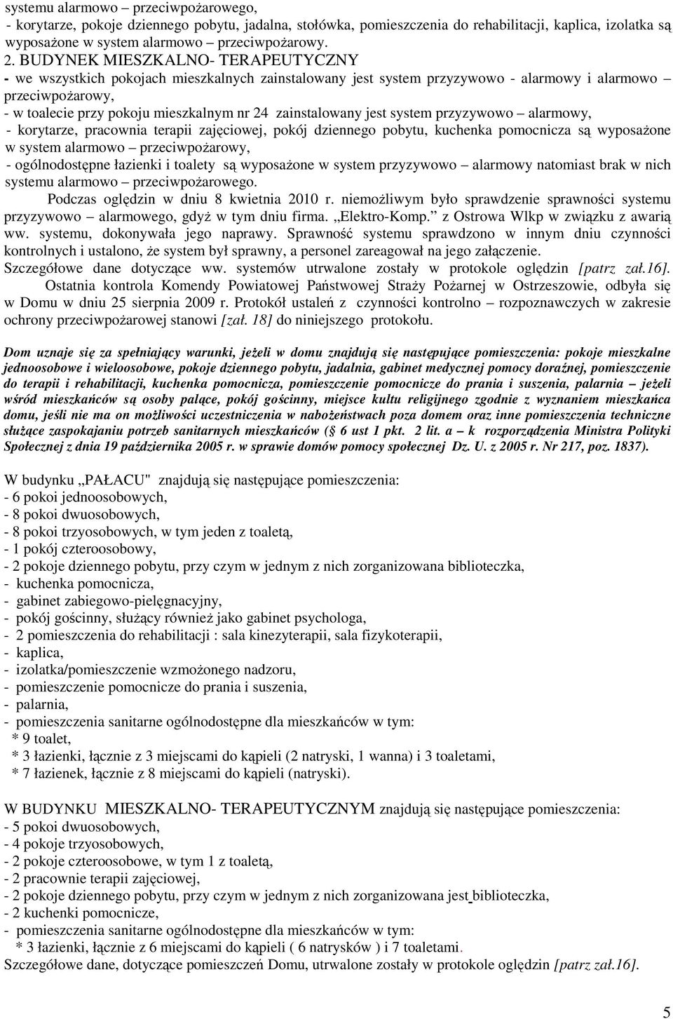 zainstalowany jest system przyzywowo alarmowy, - korytarze, pracownia terapii zajęciowej, pokój dziennego pobytu, kuchenka pomocnicza są wyposaŝone w system alarmowo przeciwpoŝarowy, - ogólnodostępne