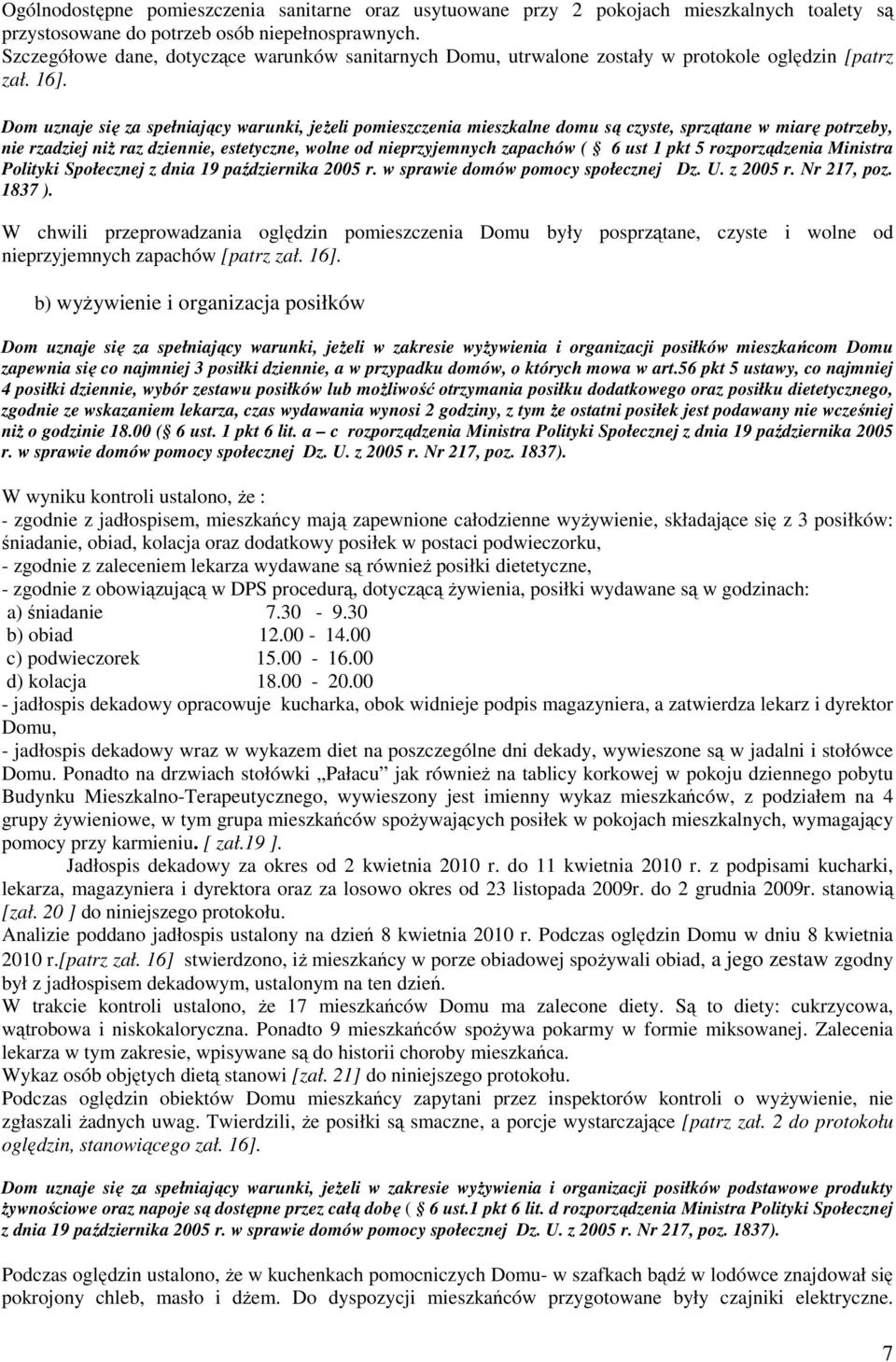 Dom uznaje się za spełniający warunki, jeŝeli pomieszczenia mieszkalne domu są czyste, sprzątane w miarę potrzeby, nie rzadziej niŝ raz dziennie, estetyczne, wolne od nieprzyjemnych zapachów ( 6 ust