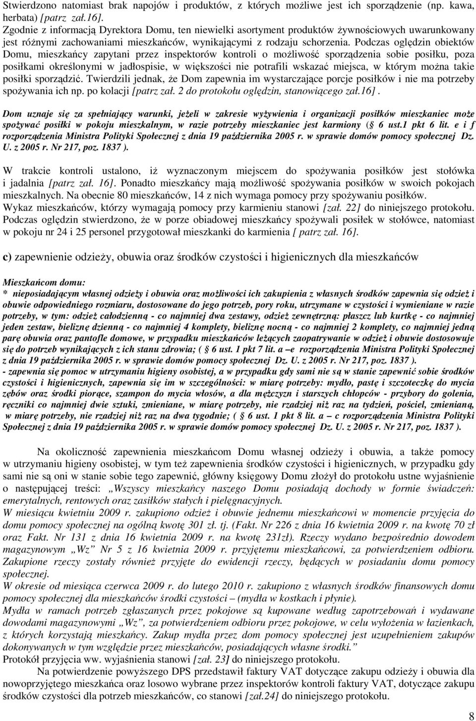 Podczas oględzin obiektów Domu, mieszkańcy zapytani przez inspektorów kontroli o moŝliwość sporządzenia sobie posiłku, poza posiłkami określonymi w jadłospisie, w większości nie potrafili wskazać