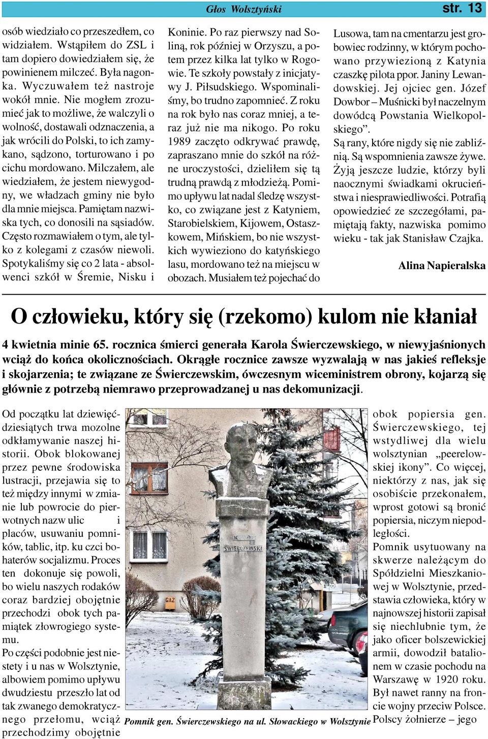 Milcza³em, ale wiedzia³em, e jestem niewygodny, we w³adzach gminy nie by³o dla mnie miejsca. Pamiêtam nazwiska tych, co donosili na s¹siadów.