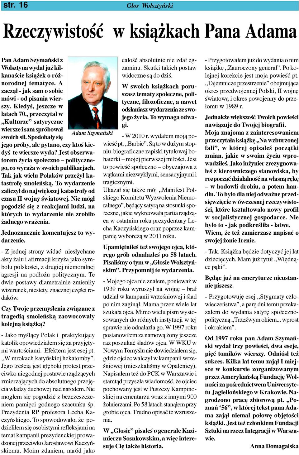 Spodoba³y siê jego próby, ale pytano, czy ktoœ kiedyœ te wiersze wyda? Jest obserwatorem ycia spo³eczno politycznego, co wyra a w swoich publikacjach.