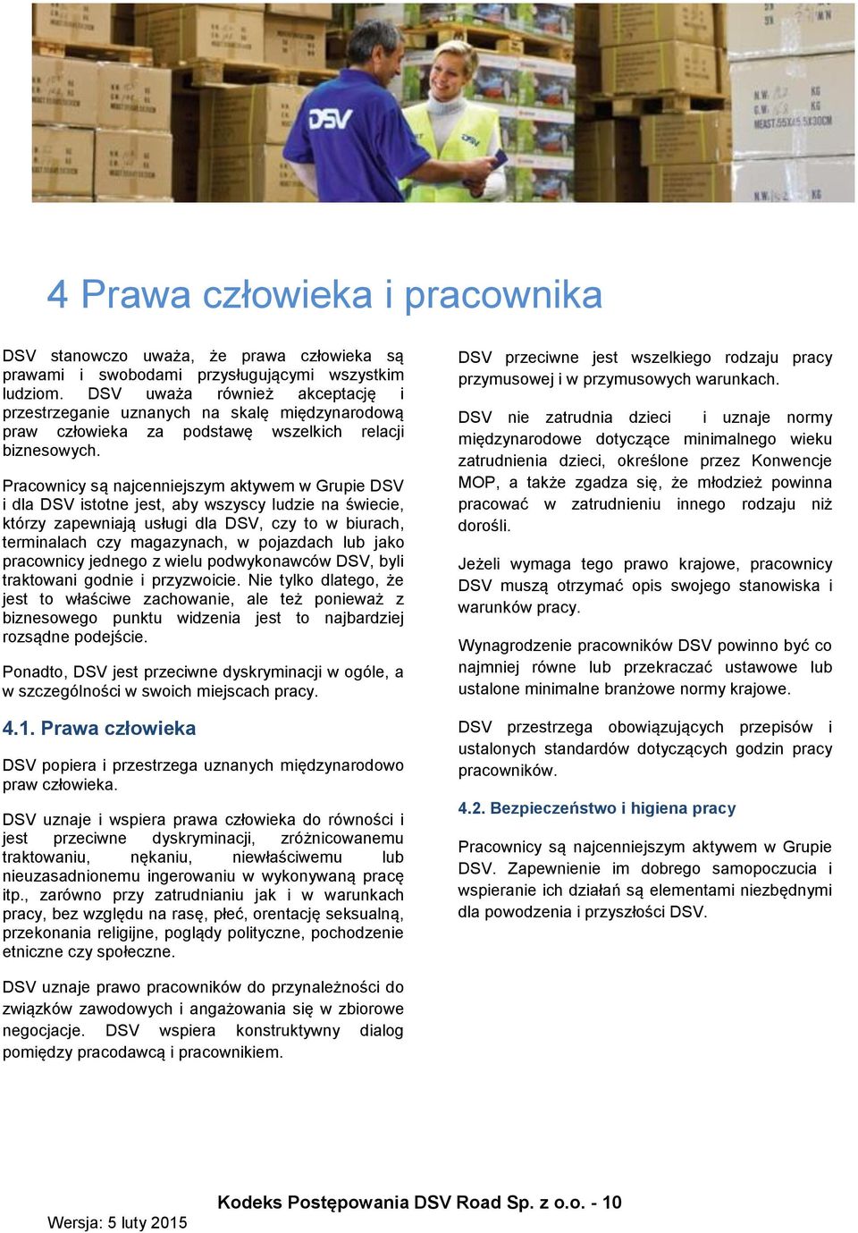 Pracownicy są najcenniejszym aktywem w Grupie DSV i dla DSV istotne jest, aby wszyscy ludzie na świecie, którzy zapewniają usługi dla DSV, czy to w biurach, terminalach czy magazynach, w pojazdach
