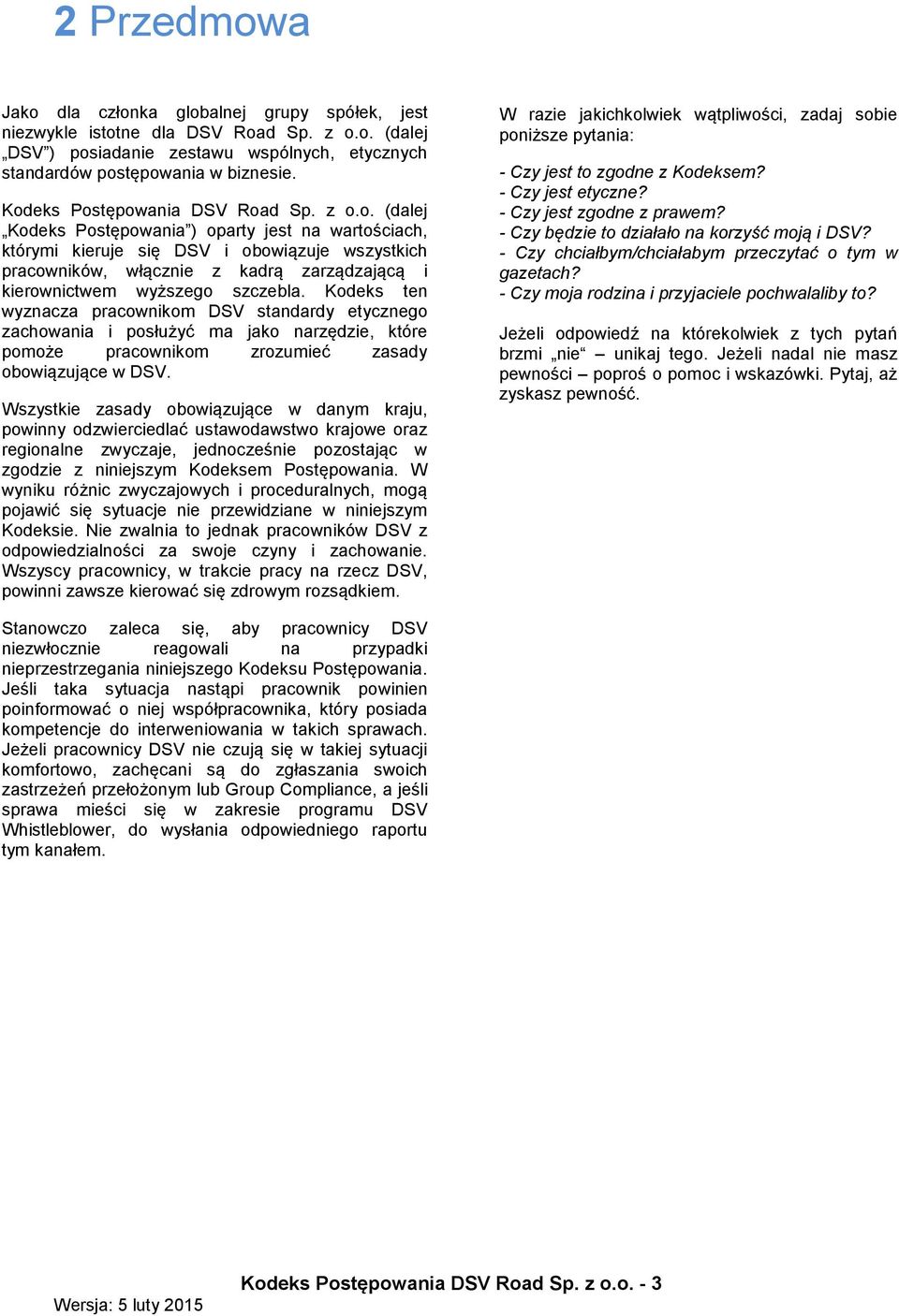 Kodeks ten wyznacza pracownikom DSV standardy etycznego zachowania i posłużyć ma jako narzędzie, które pomoże pracownikom zrozumieć zasady obowiązujące w DSV.