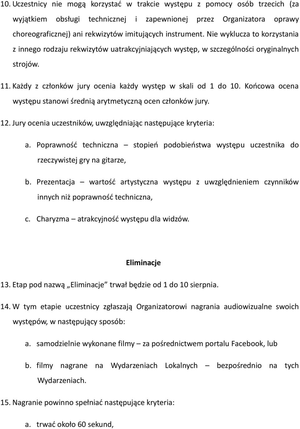 Końcowa ocena występu stanowi średnią arytmetyczną ocen członków jury. 12. Jury ocenia uczestników, uwzględniając następujące kryteria: a.