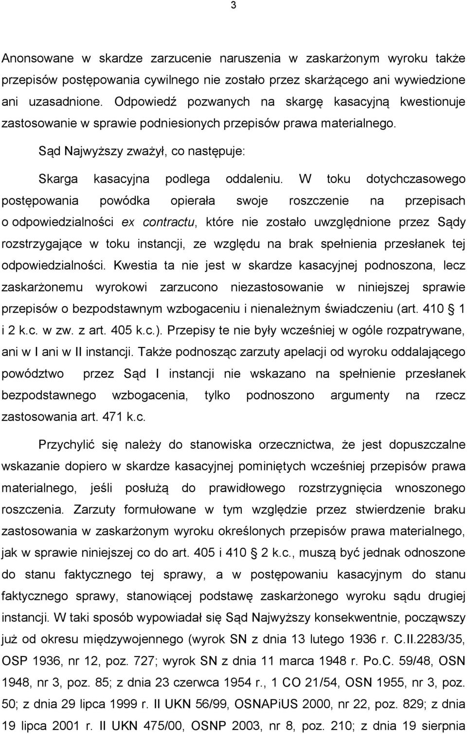 W toku dotychczasowego postępowania powódka opierała swoje roszczenie na przepisach o odpowiedzialności ex contractu, które nie zostało uwzględnione przez Sądy rozstrzygające w toku instancji, ze