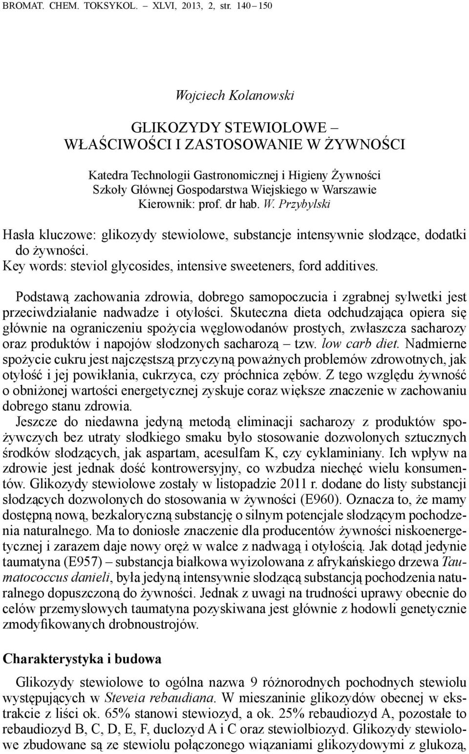 Kierownik: prof. dr hab. W. Przybylski Hasła kluczowe: glikozydy stewiolowe, substancje intensywnie słodzące, dodatki do żywności. Key words: steviol glycosides, intensive sweeteners, ford additives.
