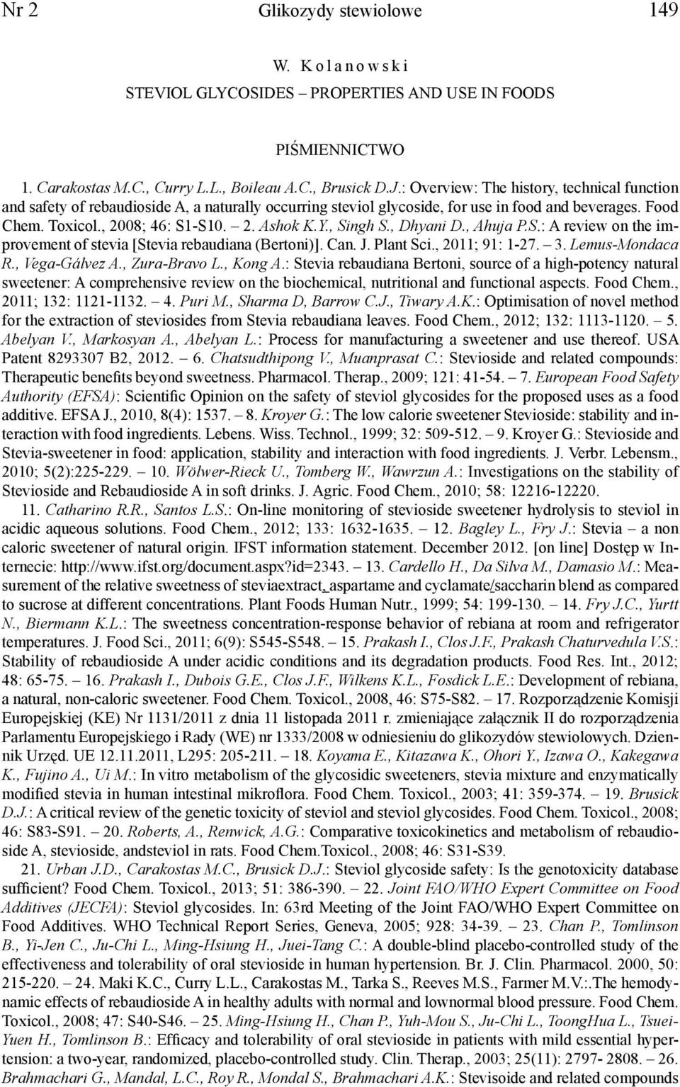 , Singh S., Dhyani D., Ahuja P.S.: A review on the improvement of stevia [Stevia rebaudiana (Bertoni)]. Can. J. Plant Sci., 2011; 91: 1-27. 3. Lemus-Mondaca R., Vega-Gálvez A., Zura-Bravo L., Kong A.