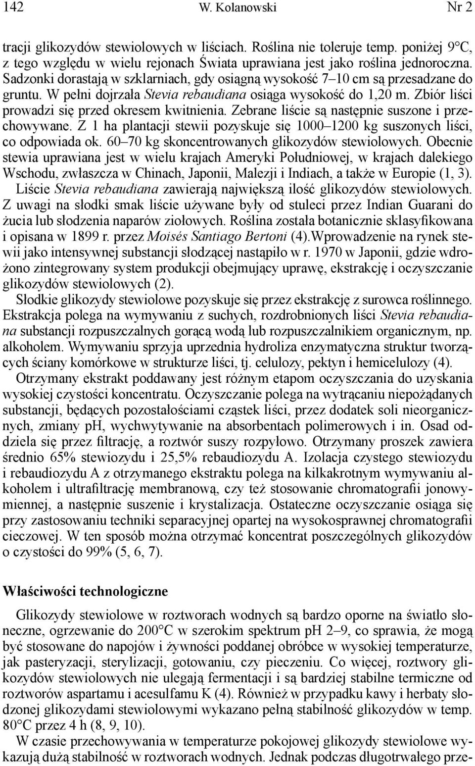 Zbiór liści prowadzi się przed okresem kwitnienia. Zebrane liście są następnie suszone i przechowywane. Z 1 ha plantacji stewii pozyskuje się 1000 1200 kg suszonych liści, co odpowiada ok.