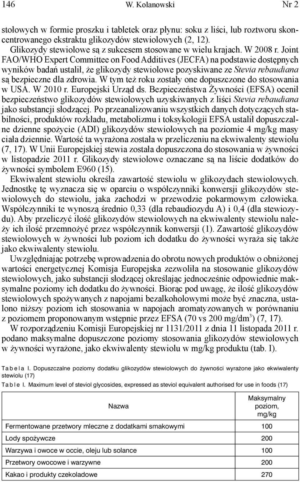 Joint FAO/WHO Expert Committee on Food Additives (JECFA) na podstawie dostępnych wyników badań ustalił, że glikozydy stewiolowe pozyskiwane ze Stevia rebaudiana są bezpieczne dla zdrowia.