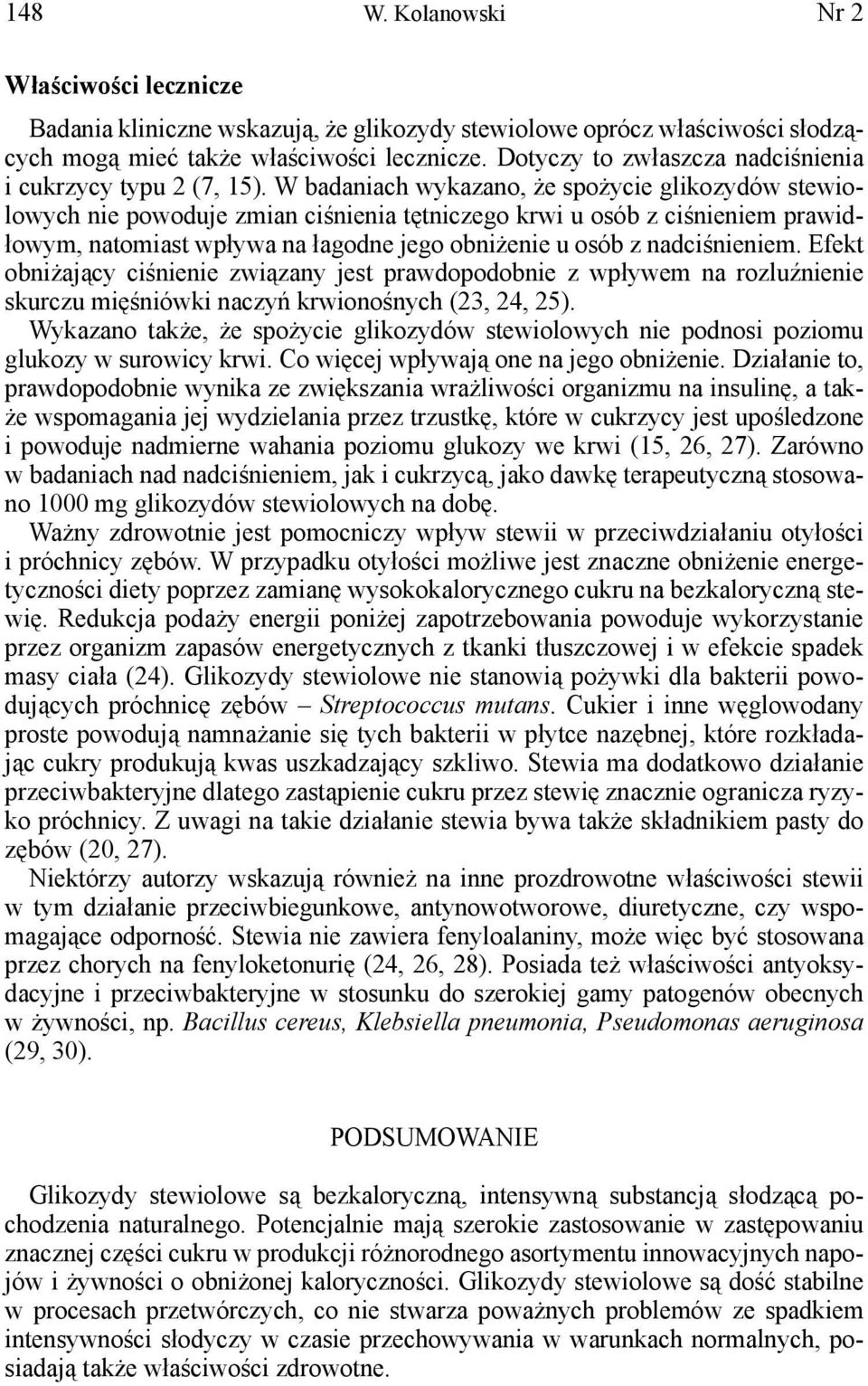 W badaniach wykazano, że spożycie glikozydów stewiolowych nie powoduje zmian ciśnienia tętniczego krwi u osób z ciśnieniem prawidłowym, natomiast wpływa na łagodne jego obniżenie u osób z