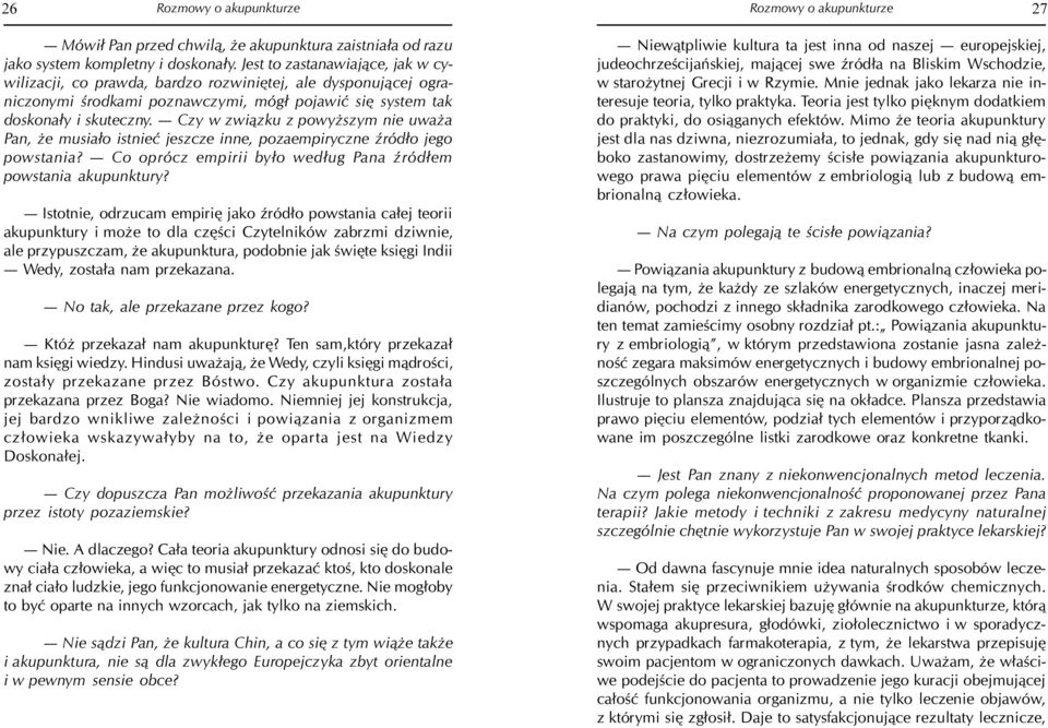 Czy w zwi¹zku z powy szym nie uwa a Pan, e musia³o istnieæ jeszcze inne, pozaempiryczne Ÿród³o jego powstania? Co oprócz empirii by³o wed³ug Pana Ÿród³em powstania akupunktury?