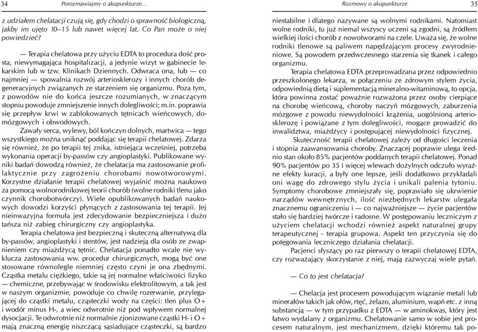 Chelatowanie samo w sobie jest procesem naturalnym, jest mechanizmem, dziêki któremu tak poz udzia³em chelatacji czuj¹ siê, gdy chodzi o sprawnoœæ biologiczn¹, jakby im ujêto 10 15 lub nawet wiêcej