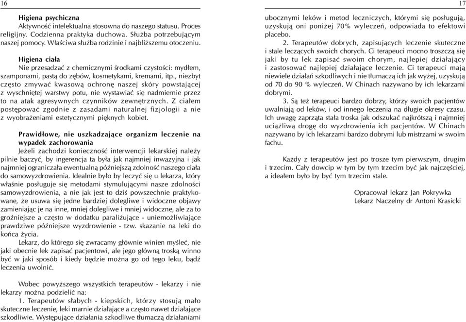 , niezbyt czêsto zmywaæ kwasow¹ ochronê naszej skóry powstaj¹cej z wyschniêtej warstwy potu, nie wystawiaæ siê nadmiernie przez to na atak agresywnych czynników zewnêtrznych.