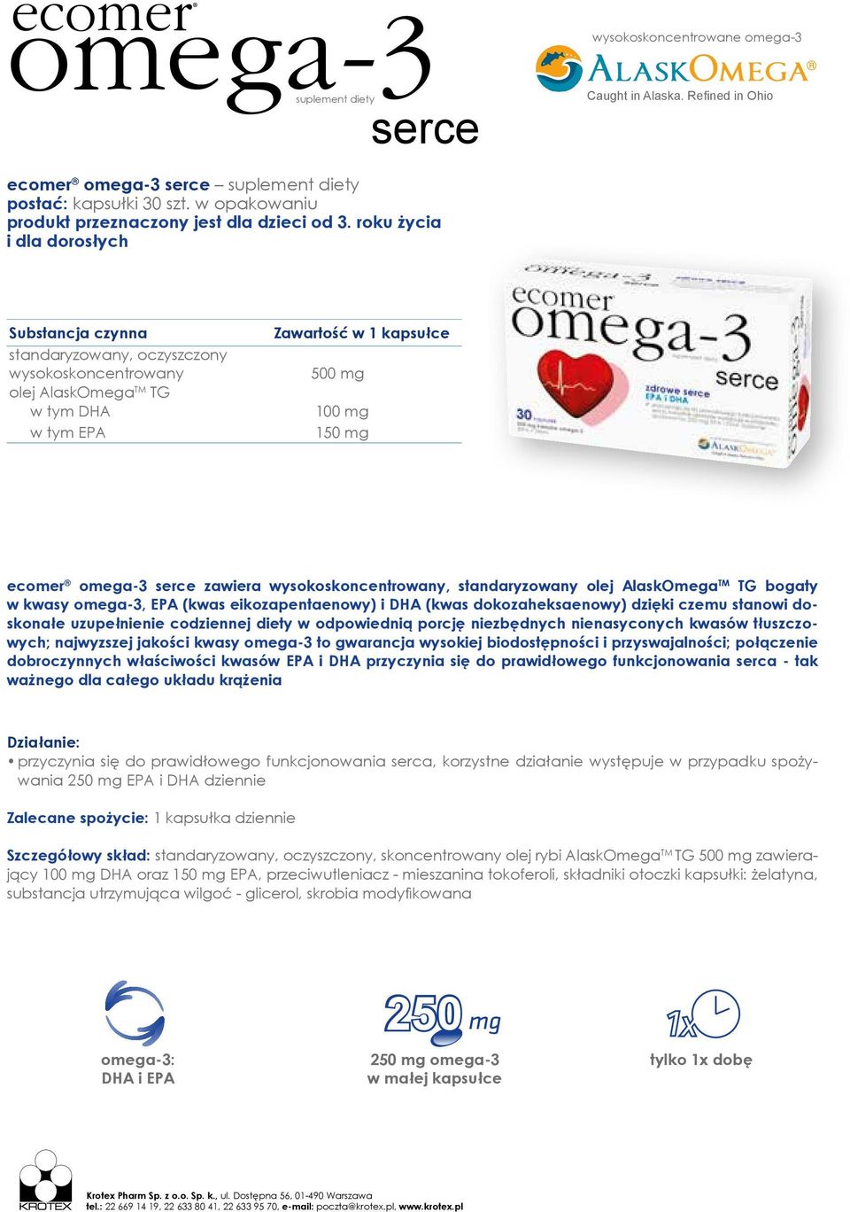 roku życia i dla dorosłych Zawartość w 1 kapsułce standaryzowany, oczyszczony wysokoskoncentrowany 500 mg olej AlaskOmega TM TG w tym DHA 100 mg w tym EPA 150 mg ecomer omega-3 serce zawiera