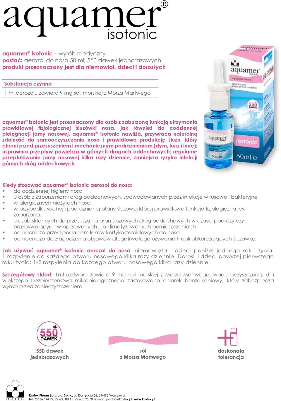 aquamer isotonic nawilża, przywraca naturalną zdolność do samooczyszczania nosa i prawidłową produkcję śluzu, który chroni przed przesuszeniem i mechanicznym podrażnieniem (dym, kurz i inne);