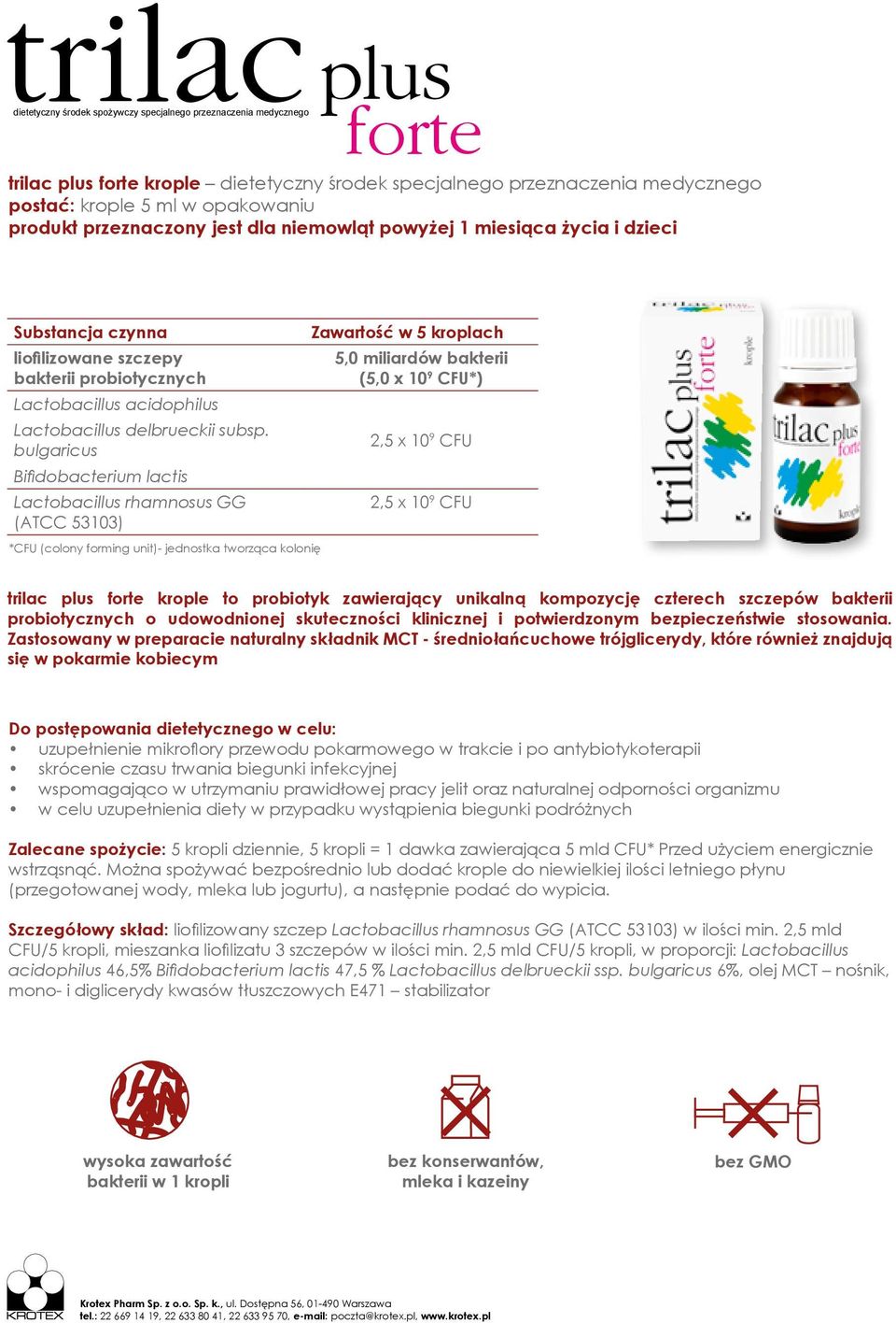 bulgaricus Bifidobacterium lactis Lactobacillus rhamnosus GG (ATCC 53103) Zawartość w 5 kroplach 5,0 miliardów bakterii (5,0 x 10 9 CFU*) 2,5 x 10 9 CFU 2,5 x 10 9 CFU *CFU (colony forming unit)-