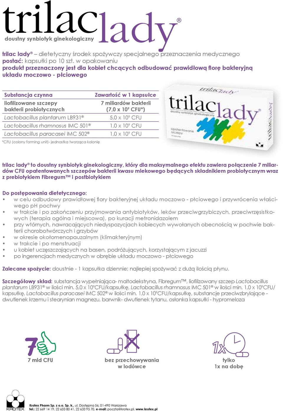 Lactobacillus rhamnosus IMC 501 Lactobacillus paracasei IMC 502 *CFU (colony forming unit)- jednostka tworząca kolonię Zawartość w 1 kapsułce 7 miliardów bakterii (7,0 x 10 9 CFU*) 5,0 x 10 9 CFU 1,0
