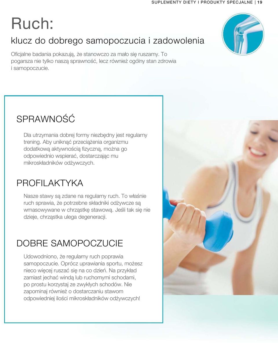 Aby uniknąć przeciążenia organizmu dodatkową aktywnością fizyczną, można go odpowiednio wspierać, dostarczając mu mikroskładników odżywczych. Profilaktyka Nasze stawy są zdane na regularny ruch.