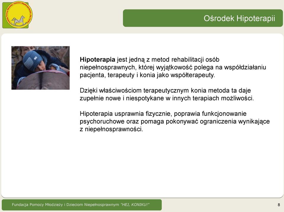 Dzięki właściwościom terapeutycznym konia metoda ta daje zupełnie nowe i niespotykane w innych terapiach możliwości.