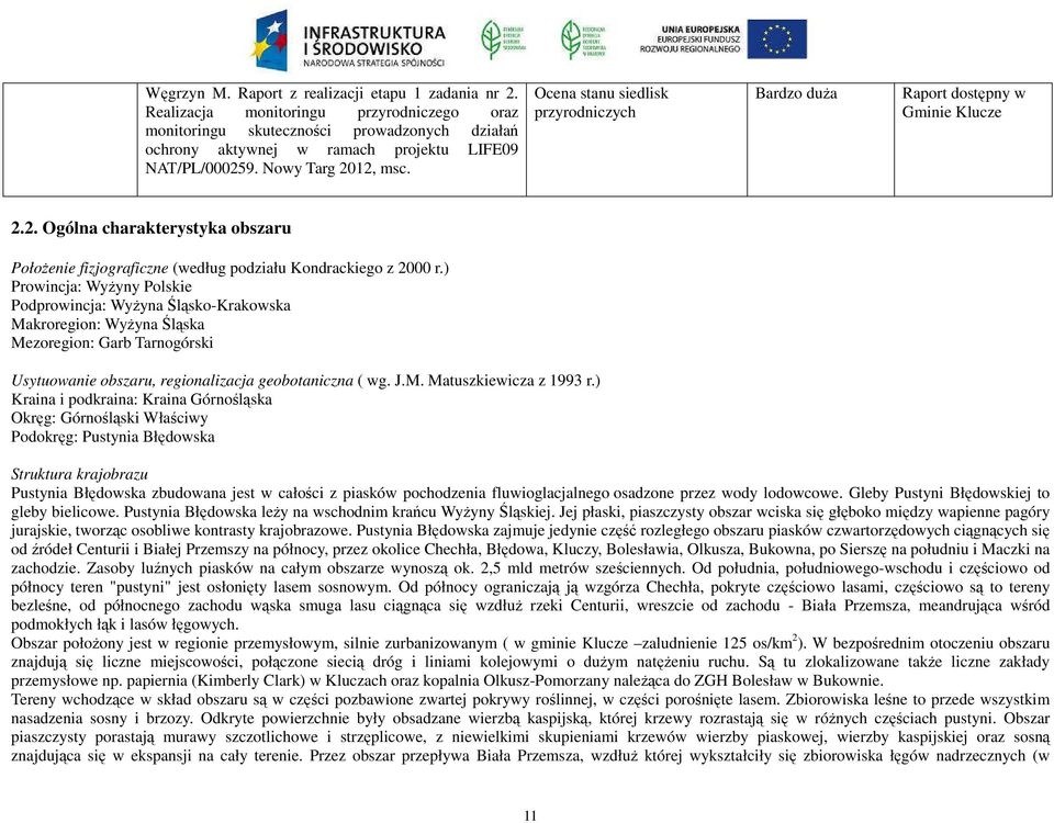 ) Prowincja: Wyżyny Polskie Podprowincja: Wyżyna Śląsko-Krakowska Makroregion: Wyżyna Śląska Mezoregion: Garb Tarnogórski Usytuowanie obszaru, regionalizacja geobotaniczna ( wg. J.M. Matuszkiewicza z 1993 r.