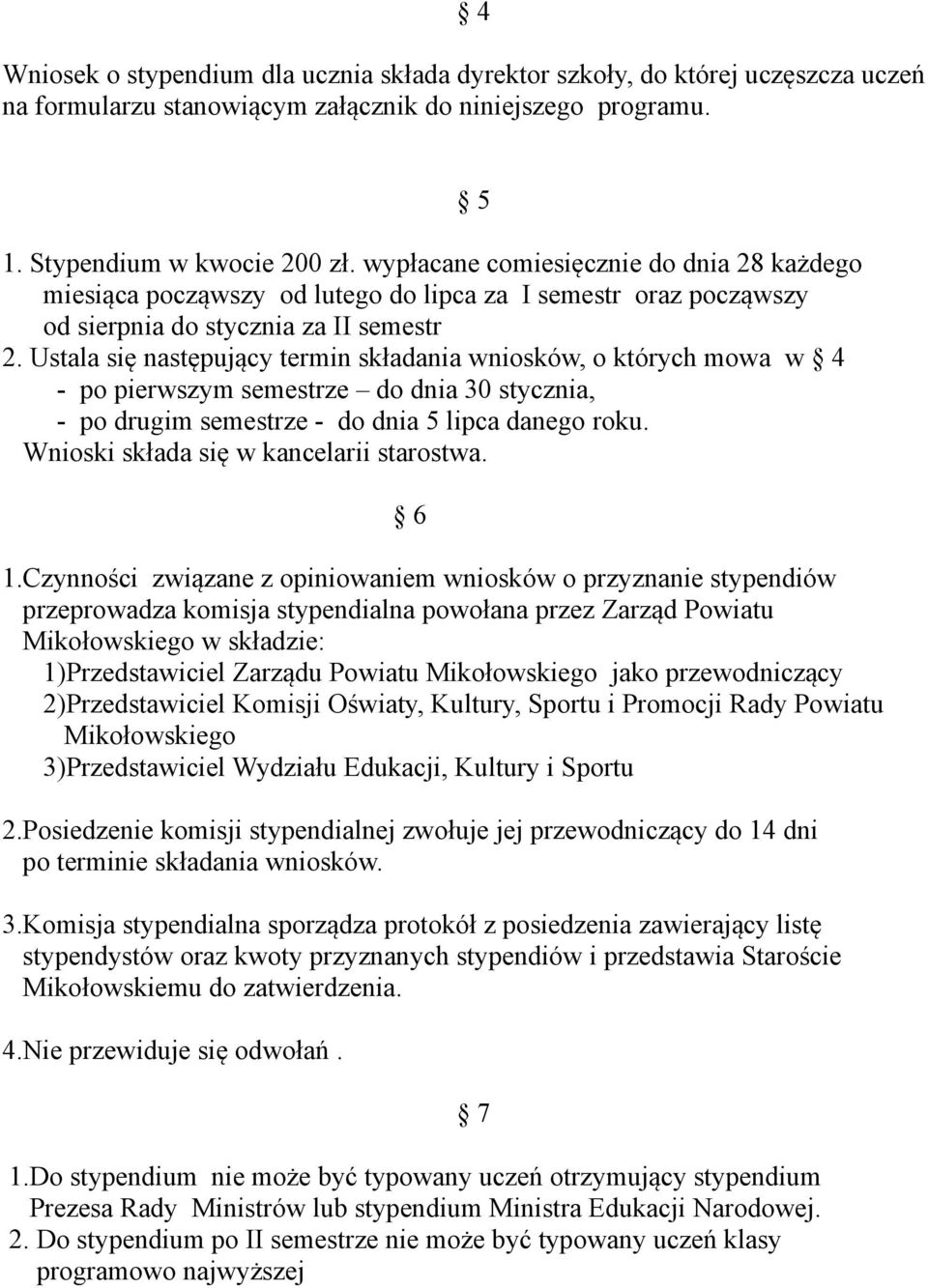 Ustala się następujący termin składania wniosków, o których mowa w 4 - po pierwszym semestrze do dnia 30 stycznia, - po drugim semestrze - do dnia 5 lipca danego roku.