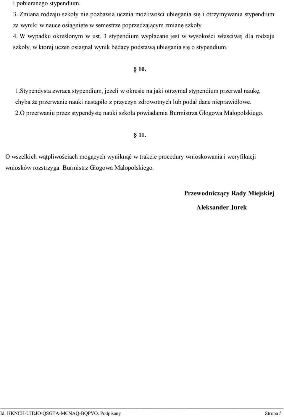 . 1.Stypendysta zwraca stypendium, jeżeli w okresie na jaki otrzymał stypendium przerwał naukę, chyba że przerwanie nauki nastąpiło z przyczyn zdrowotnych lub podał dane nieprawidłowe. 2.