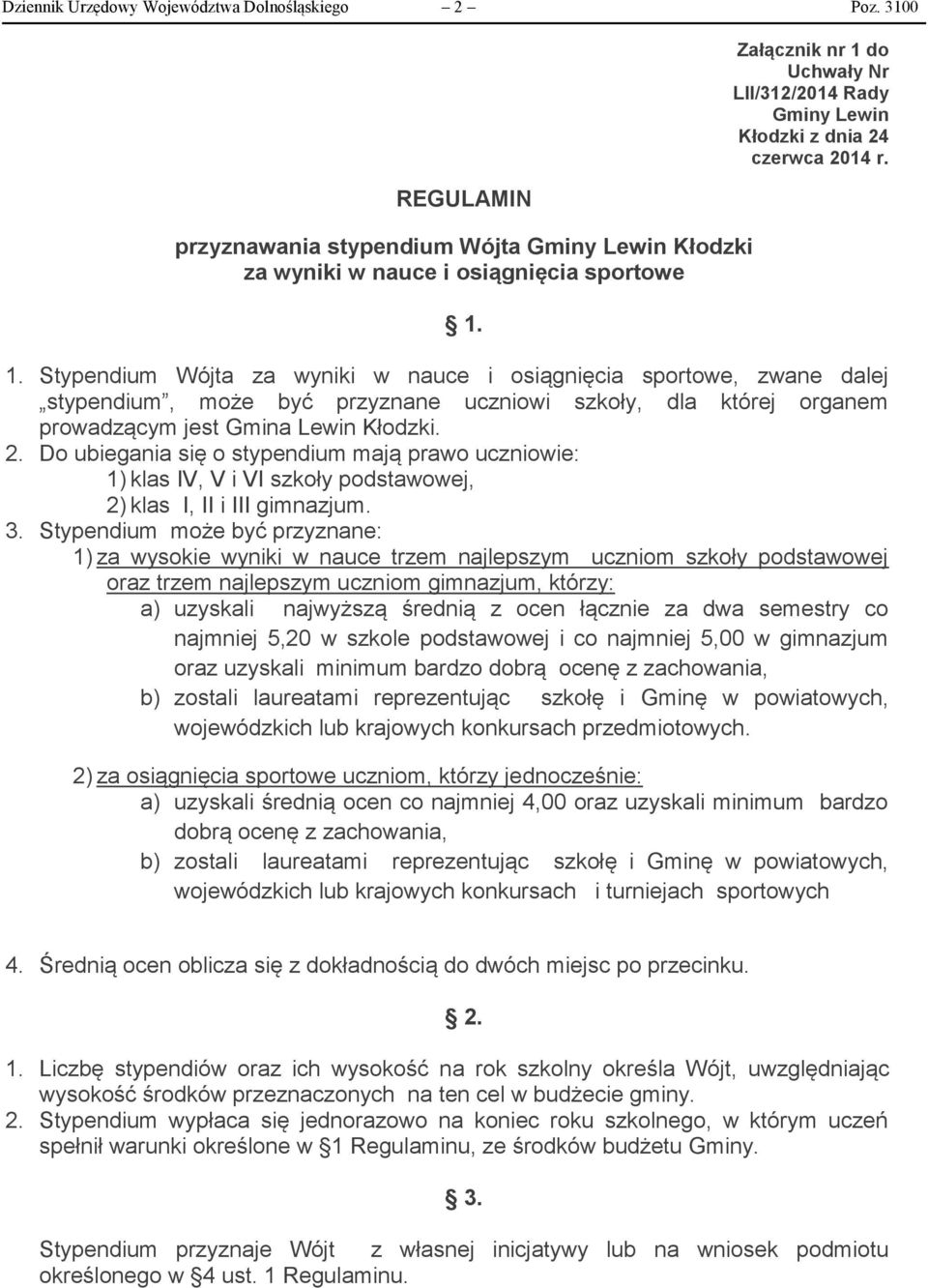 2. Do ubiegania się o stypendium mają prawo uczniowie: 1) klas IV, V i VI szkoły podstawowej, 2) klas I, II i III gimnazjum. 3.