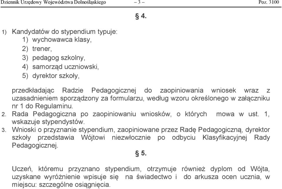 Rada Pedagogiczna po zaopiniowaniu wniosków, o których mowa w ust. 1, wskazuje stypendystów. 3.