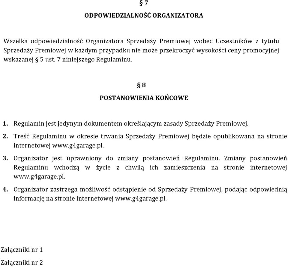 Treść Regulaminu w okresie trwania Sprzedaży Premiowej będzie opublikowana na stronie internetowej www.g4garage.pl. 3. Organizator jest uprawniony do zmiany postanowień Regulaminu.