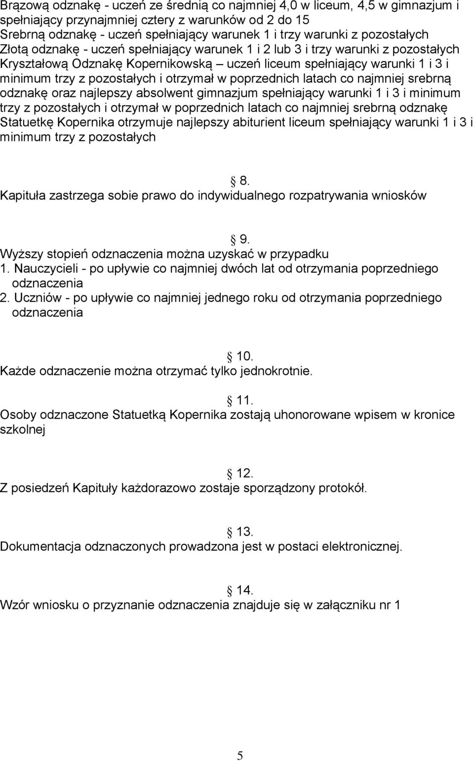 otrzymał w poprzednich latach co najmniej srebrną odznakę oraz najlepszy absolwent gimnazjum spełniający warunki 1 i 3 i minimum trzy z pozostałych i otrzymał w poprzednich latach co najmniej srebrną