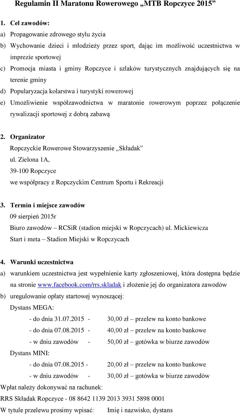 turystycznych znajdujących się na terenie gminy d) Popularyzacja kolarstwa i turystyki rowerowej e) Umożliwienie współzawodnictwa w maratonie rowerowym poprzez połączenie rywalizacji sportowej z